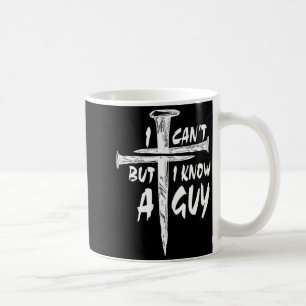 I Can’t But I Know A Guy–3 Nails Cross Christian F Coffee Mug