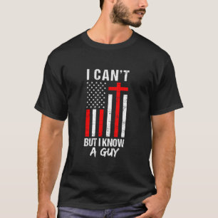 I Can t But I Know A Guy Jesus Cross Christian USA T-Shirt