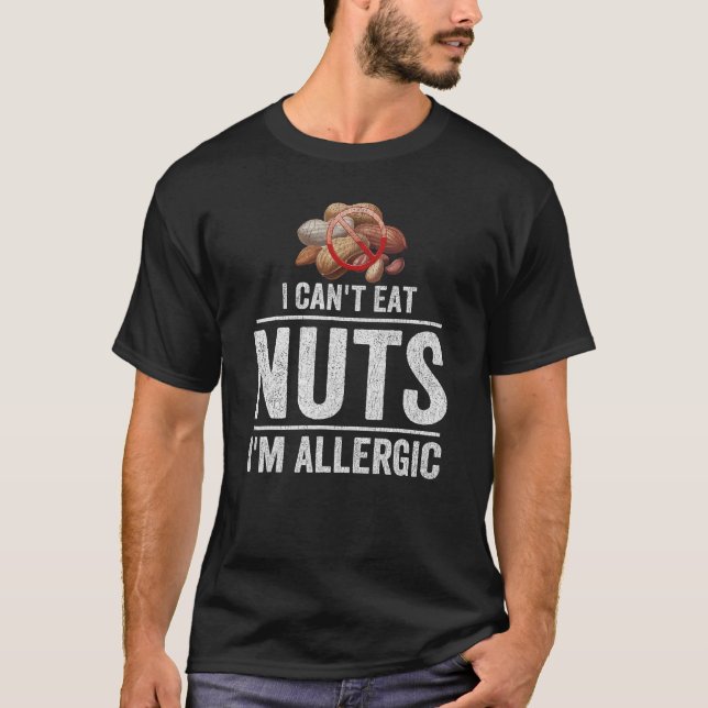 I Can t Eat Nuts I m Allergic Tree Nut Peanut Alle T-Shirt (Front)