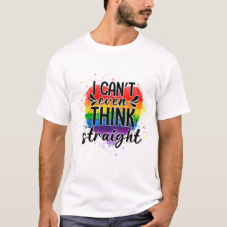 I Can’t Even Think Straight LGBT Month Gift T-Shirt