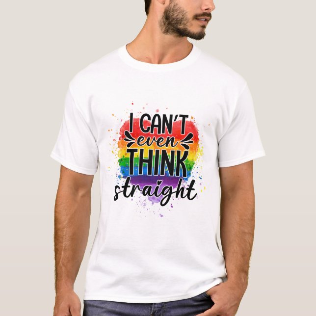 I Can’t Even Think Straight LGBT Month Gift T-Shirt (Front)