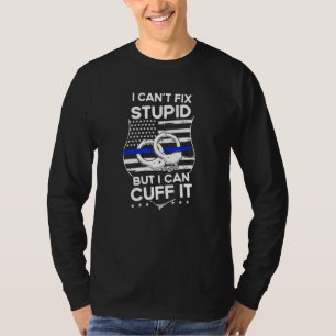 I Can´t Fix  Quote Stupid But I Can Cuff It Police T-Shirt