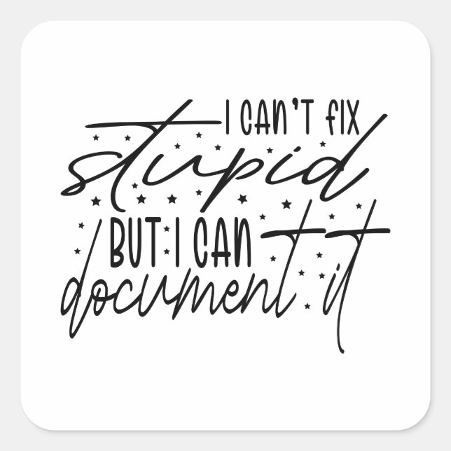 I Can’t Fix Stupid But I Can Document It Square Sticker (Front)