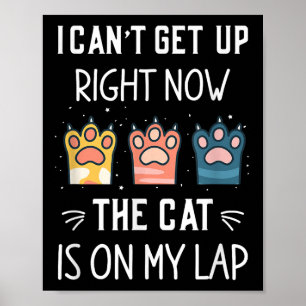 I Can’t Get Up Right Now The Cat Is On My Lap  Poster