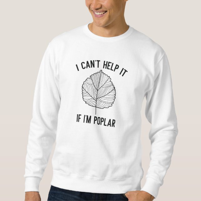 I Can’t Help It If I’m Poplar Sweatshirt (Front)
