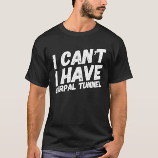 I Can’t I Have Carpal Tunnel Quote Show The World T-Shirt