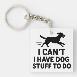 I Can’t I Have Dog Stuff To Do Funny Dog Lover Keychain