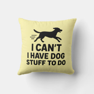 I Can’t I Have Dog Stuff To Do Funny Dog Lover Throw Pillow