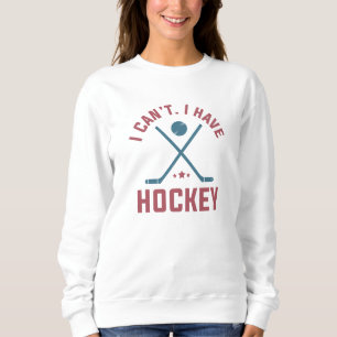 I Can’t I Have Hockey Sweatshirt