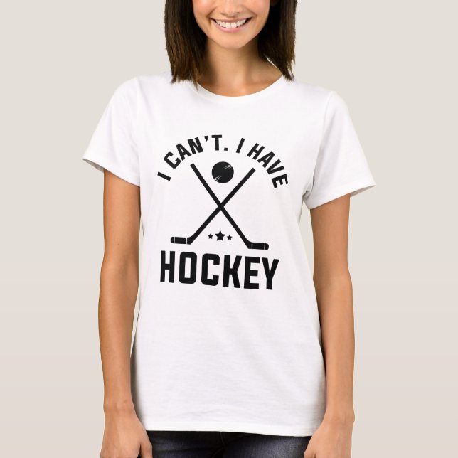 I Can’t I Have Hockey T-Shirt (Front)