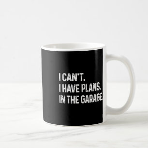 I Can&#; t I Have Plans In The Garage Car Mechanic Coffee Mug