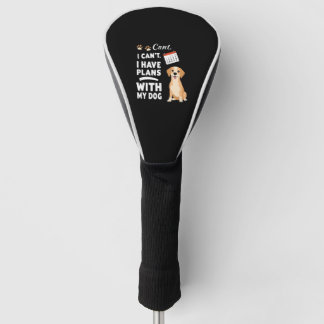 I Can’t, I Have Plans With My Dog – Funny Dog Love Golf Head Cover