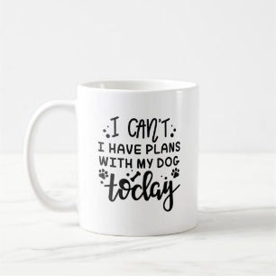 I Can’t I Have Plans With My Dog Today Coffee Mug
