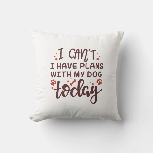 I Can’t I Have Plans With My Dog Today Throw Pillow (Front)