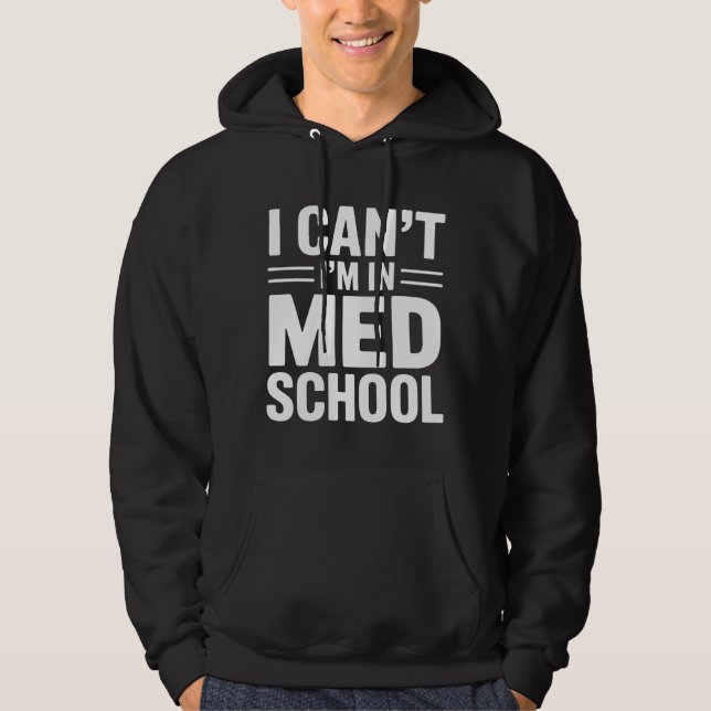 I CAN’T I’M IN MED SCHOOL – Funny Medical Student Hoodie (Front)
