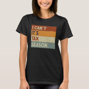 I Can t It s Tax Season Accountant CPA  Accounting T-Shirt
