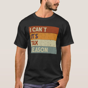 I Can t It s Tax Season Accountant CPA  Accounting T-Shirt