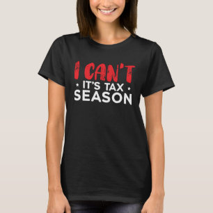 I Can t It s Tax Season Accounting Accountant  1 T-Shirt