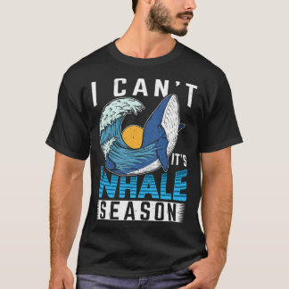 I Can t It s Whale Season Cetacean Whale Watching T-Shirt