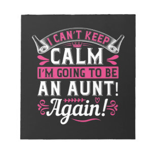 I Can’T Keep Calm I’M Going To Be An Aunt! Again!- Notepad