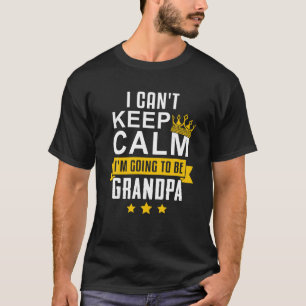 I Can t Keep Calm I m Going To Be Grandpa Funny Gi T-Shirt