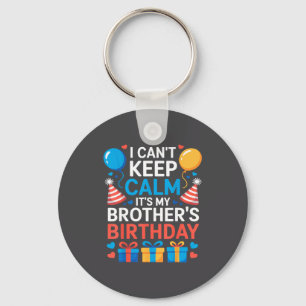 I Can’t Keep Calm It’s My Brother’s Birthday Famil Keychain