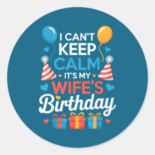 I Can’t Keep Calm It’s My Wife’s Birthday Family C Classic Round Sticker