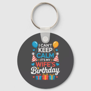 I Can’t Keep Calm It’s My Wife’s Birthday Family C Keychain