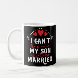 I Can t Keep Calm Mother Of The Groom Wedding Cere Coffee Mug
