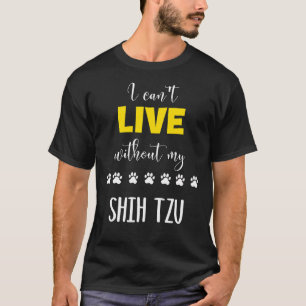 I Can  T Live Without My Shih Tzu  Shih Tzu  Idea T-Shirt
