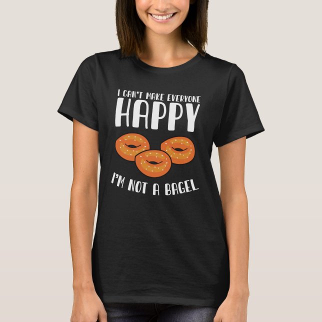 I Can´t Make Everyone Happy Bagel Breakfast Brunch T-Shirt (Front)