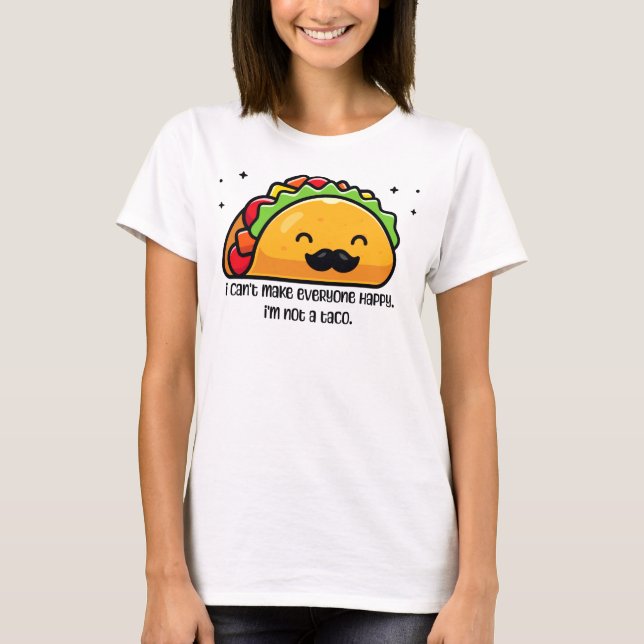 I can’t make everyone happy I’m not a taco T-Shirt (Front)