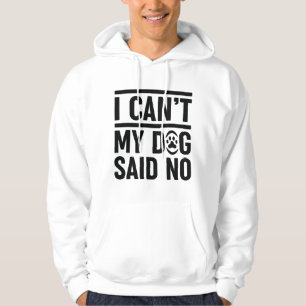 I Can’t My Dog Said No Hoodie