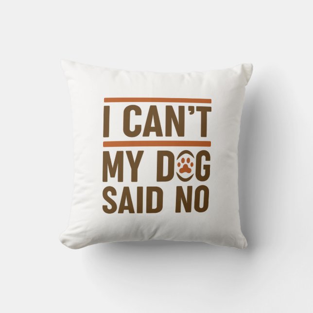 I Can’t My Dog Said No Throw Pillow (Front)
