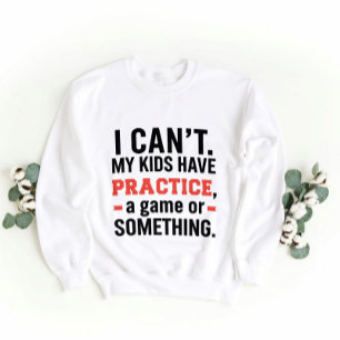 I Can’t, My Kids Have Practice – Funny Mom Giftful Sweatshirt
