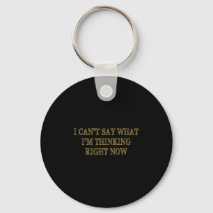I Can’t Say What I’m Thinking Right Now Keychain