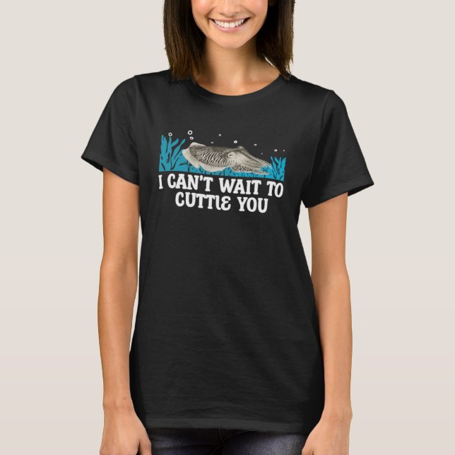 I Can t Wait To Cuttle You For Cuttlefish Humor T-Shirt (Front)