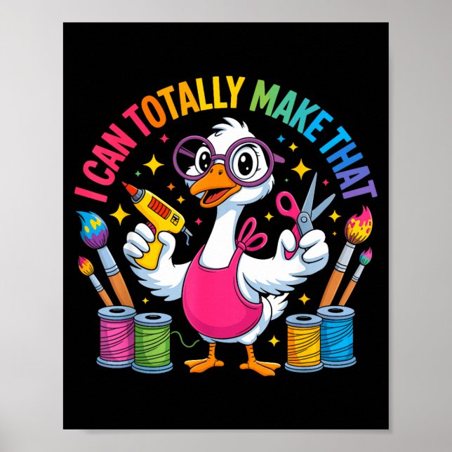 I Can Totally Make That Funny Crafting Goose For D Poster (Front)