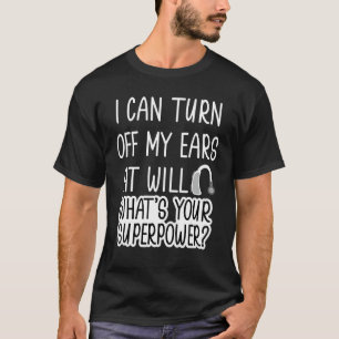 I Can Turn Off Ears Impaired Hard Of Hearing Deaf  T-Shirt