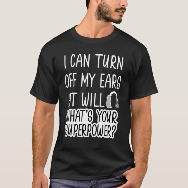 I Can Turn Off Ears Impaired Hard Of Hearing Deaf  T-Shirt (Front)