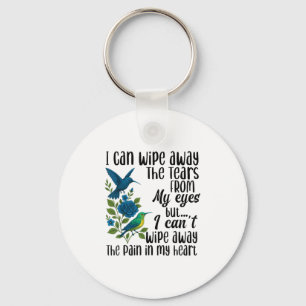 I Can Wipe Away The Tears From My Eyes But I Can't Keychain