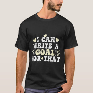I Can Write A Goal For That Inspirational Quote Mo T-Shirt