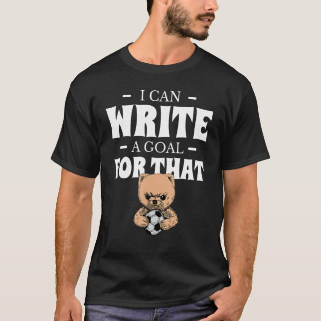 I Can Write A Goal For That T-Shirt (Front)