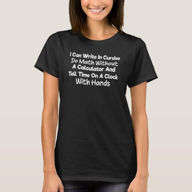 I Can Write In Cursive Do Math Without A Calculato T-Shirt (Front)