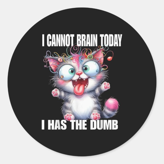 I Cannot Brain Today I Has The Dumb  Classic Round Sticker (Front)