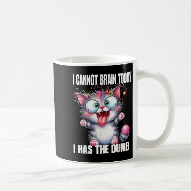 I Cannot Brain Today I Has The Dumb  Coffee Mug (Right)