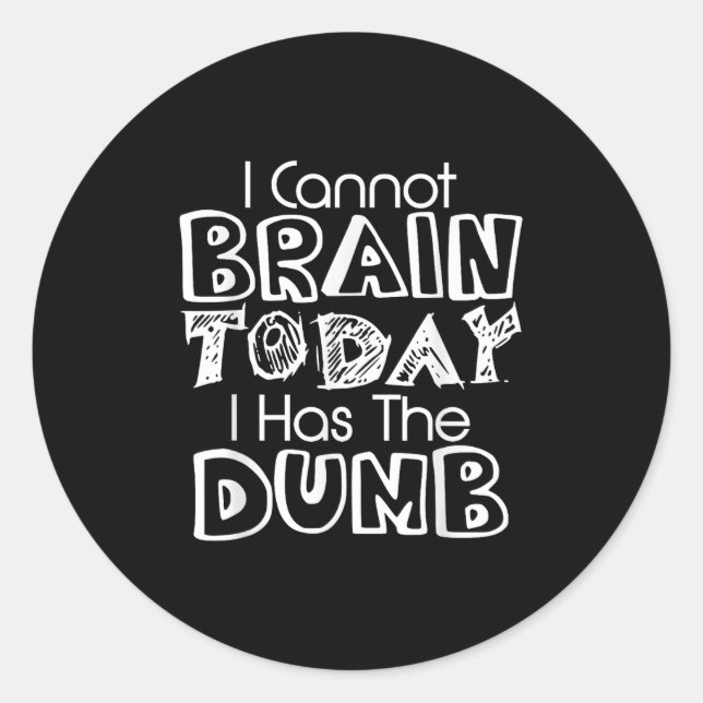 I Cannot Brain Today I Has The Dumb Funny  Classic Round Sticker (Front)