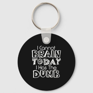 I Cannot Brain Today I Has The Dumb Funny  Keychain