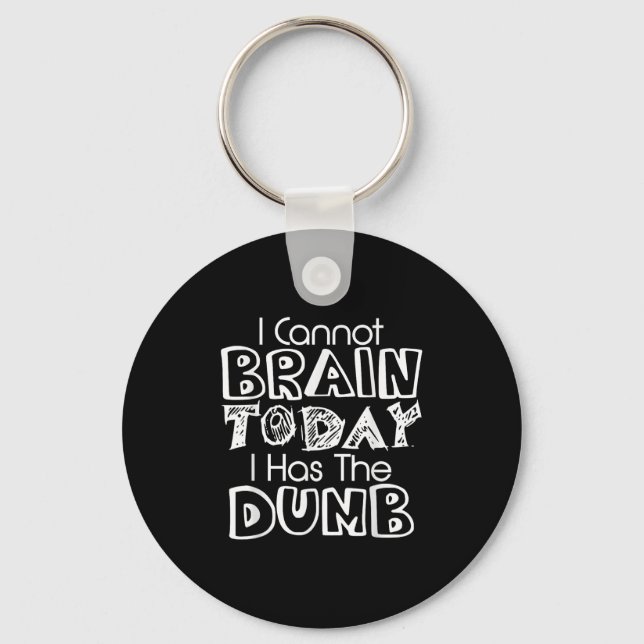 I Cannot Brain Today I Has The Dumb Funny  Keychain (Front)