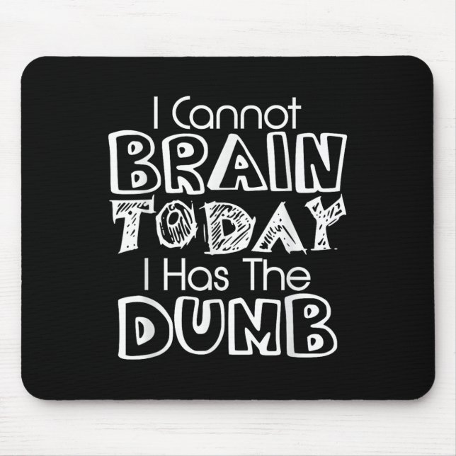 I Cannot Brain Today I Has The Dumb Funny  Mouse Pad (Front)